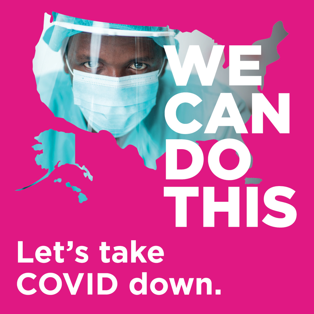 •	Photo of a masked man in scrubs, face mask, with image of United States, campaign logo and text: “Let’s take COVID down.”