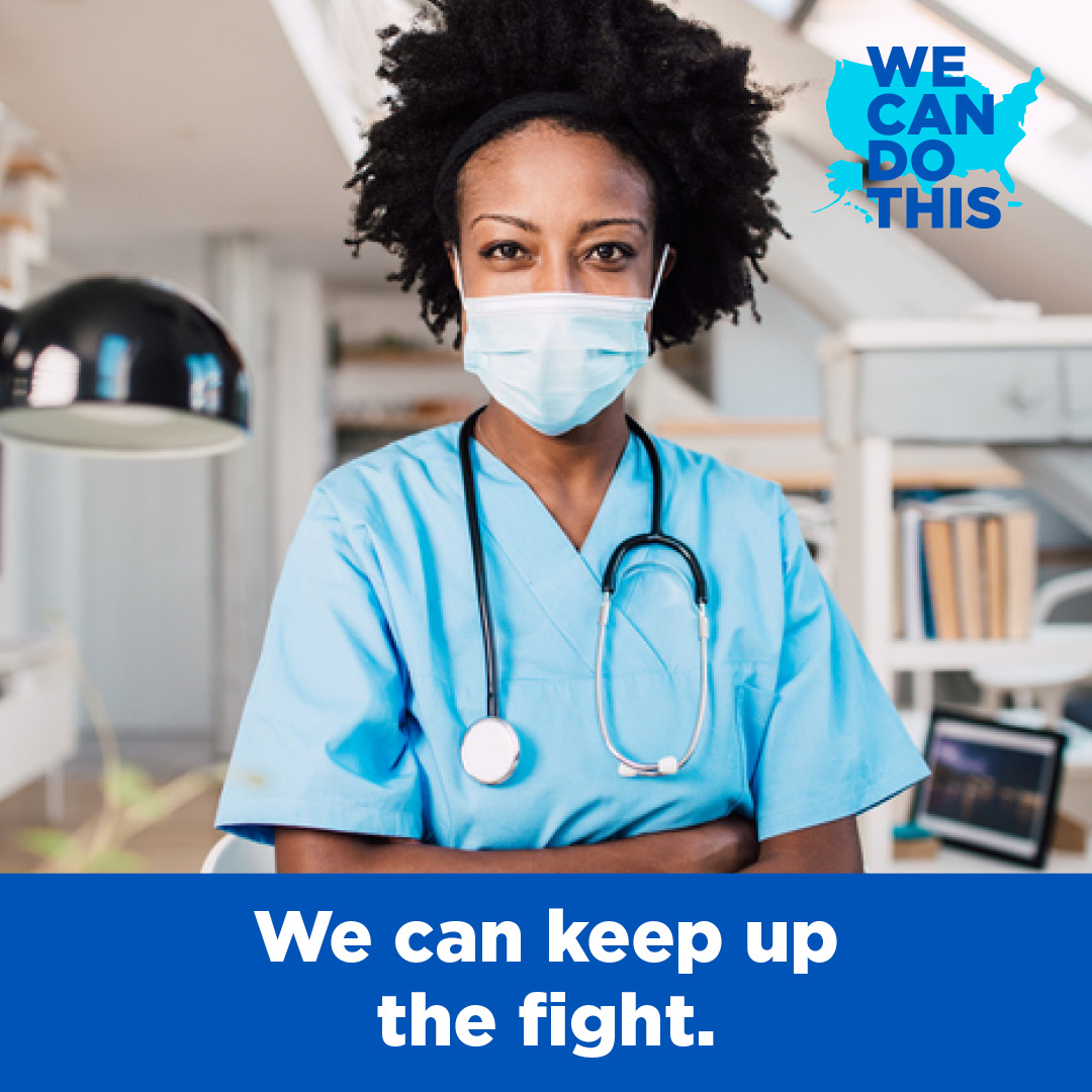 •	Photo of a masked woman in scrubs with campaign logo and text: “We can keep up the fight.”