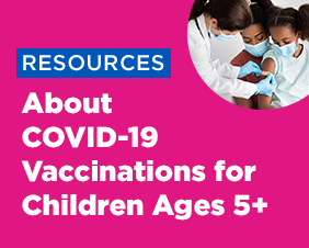 Resources About COVID-19 Vaccinations for Children Ages 5+